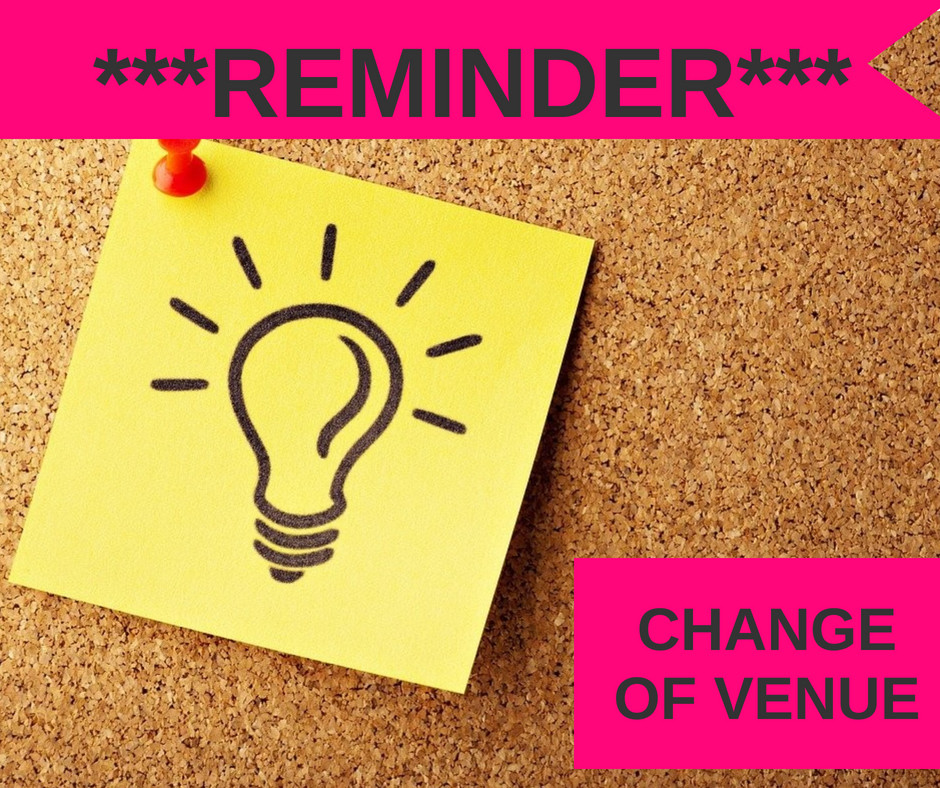 REMINDER - CHANGE OF VENUE